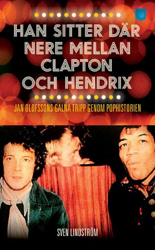 Han sitter där nere mellan Clapton och Hendrix : Jan Olofssons galna tripp genom pophistorien