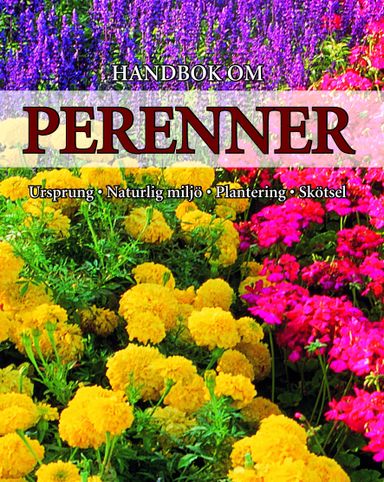 Handbok om perenner : ursprung, naturlig miljö, plantering och skötsel