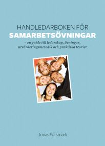 Handledarboken för samarbetsövningar : en guide till ledarskap, övningar, utvärderingsmetodik och praktiska teorier