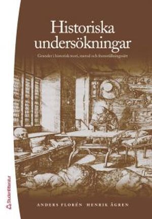 Historiska undersökningar : grunder i historisk teori, metod och framställningssätt