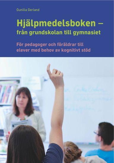 Hjälpmedelsboken från grundskolan till gymnasiet : för pedagoger och föräldrar till elever med behov av kognitivt stöd