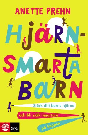 Hjärnsmarta barn : stärk ditt barns hjärna och bli själv smartare på kuppen