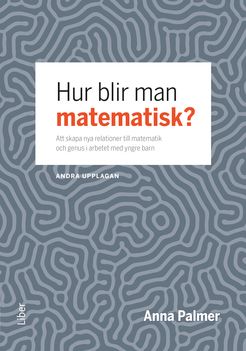 Hur blir man matematisk? : att skapa nya relationer till matematik och genus i arbetet med yngre barn