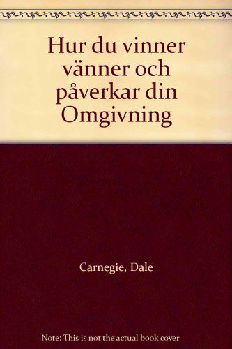 Hur du vinner vänner och påverkar din omgivning : om kommunikation människor emellan