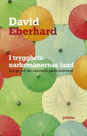 I trygghetsnarkomanernas land : Sverige och det nationella paniksyndromet