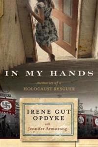 In my hands : memories of a holocaust rescuer