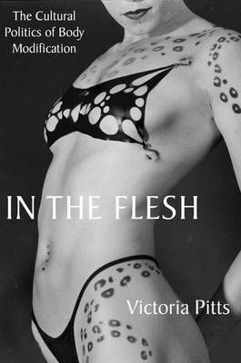 In the flesh : the cultural politics of body modification