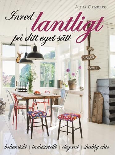 Inred lantligt på ditt eget sätt : bohemiskt, industriellt, elegant, shabby chic