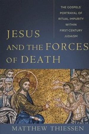 Jesus and the Forces of Death  The Gospels` Portrayal of Ritual Impurity within FirstCentury Judaism