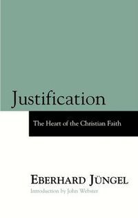 Justification: The Heart of the Christian Faith : a Theological Study with an Ecumenical Purpose