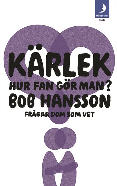 Kärlek, hur fan gör man? : Bob Hansson frågar dom som vet