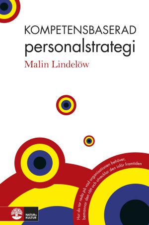 Kompetensbaserad personalstrategi : hur du tar reda på vad organisationen behöver, bemannar den rätt och utvecklar den inför framtiden