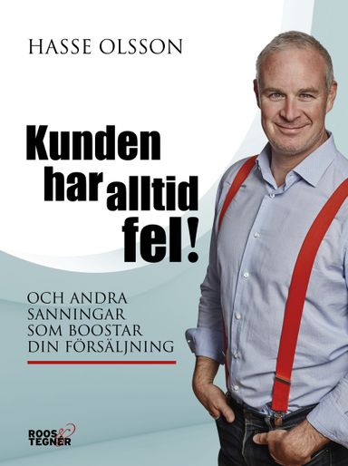 Kunden har alltid fel! : och andra sanningar som boostar din försäljning