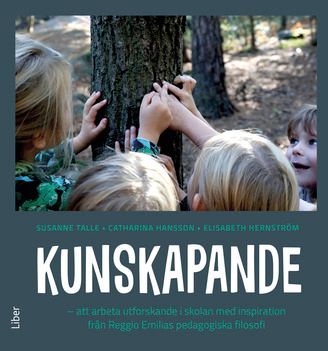 Kunskapande : att arbeta utforskande i skolan med inspiration från Reggio Emilias pedagogiska filosofi