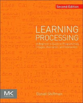 Learning processing : a beginner's guide to programming images, animation, and interaction