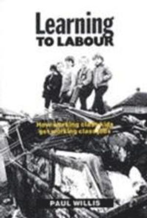 Learning to labour : how working class kids get working class jobs