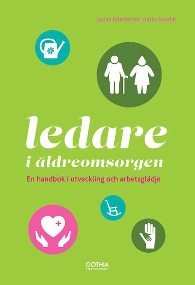 Ledare i äldreomsorgen : en handbok i utveckling och arbetsglädje