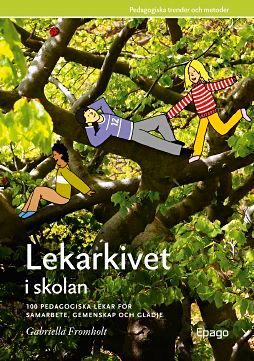 Lekarkivet i skolan : 100 pedagogiska lekar för samarbet, gemenskap och glädje