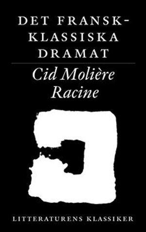 Litteraturens klassiker. Det fransk-klassiska dramat : Corneille, Molière, Racine