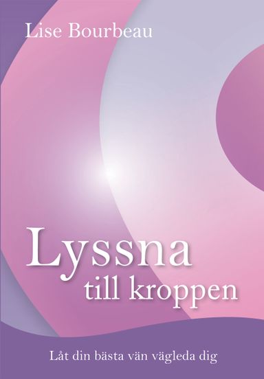 Lyssna till kroppen : låt din bästa vän vägleda dig