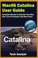 MacOS Catalina User Guide: Complete Manual to Operate Your Mac Like a Pro for Seniors and New Users