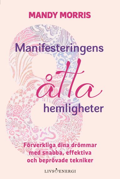 Manifesteringens åtta hemligheter : förverkliga dina drömmar med snabba, effektiva och beprövade tekniker