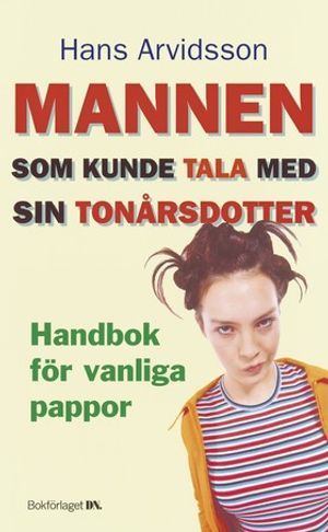 Mannen som kunde tala med sin tonårsdotter : handbok för vanliga pappor