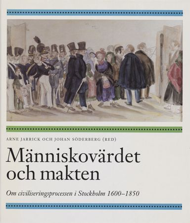 Människovärdet och makten : om civiliseringsprocessen i Stockholm 1600-1850