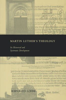 Martin Luther's Theology: Its Historical and Systematic DevelopmentMartin Luther's Theology: Its Historical and Systematic Development, Bernhard Lohse