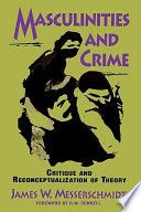 Masculinities and Crime: Critique and Reconceptualization of theory