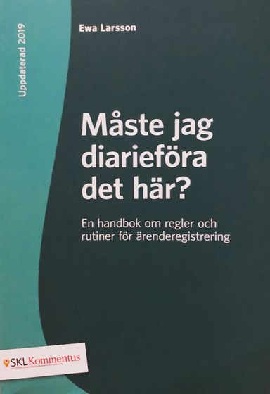 Måste jag diarieföra det här? : en handbok om regler och rutiner för ärenderegistrering