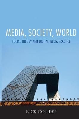 Media, society, world : social theory and digital media practice