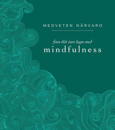 Medveten närvaro : finn ditt inre lugn med mindfulness