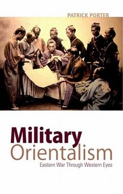 Military Orientalism: Eastern War Through Western Eyes