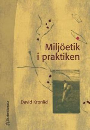 Miljöetik i praktiken : åtta fall ur svensk miljö- och utvecklingshistoria