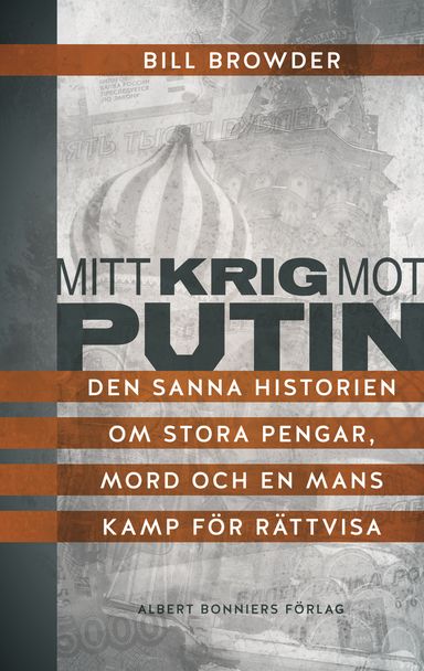 Mitt krig mot Putin : den sanna historien om stora pengar, mord och en mans kamp för rättvisa