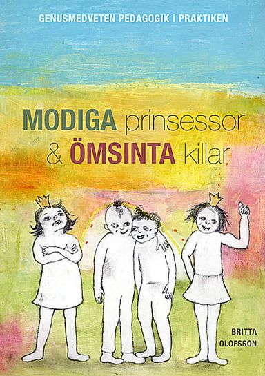 Modiga prinsessor och ömsinta killar : genusmedveten pedagogik i praktiken