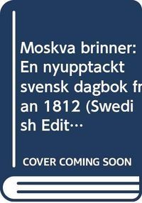 Moskva brinner: en nyupptäckt svensk dagbok från 1812