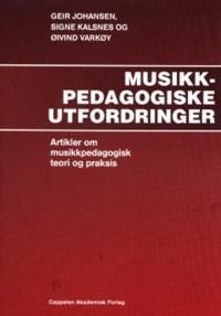 Musikkpedagogiske utfordringer : artikler om musikkpedagogisk teori og praxis