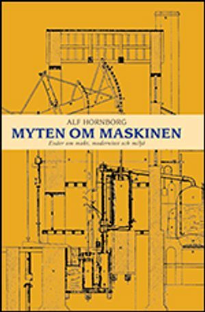 Myten om maskinen : essäer om makt, modernitet och miljö