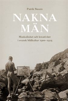 Nakna män  : Maskulinitet och kreativitet i svensk bildkultur 1900-1915