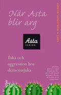 När Asta blir arg - Ilska och aggression hos demenssjuka