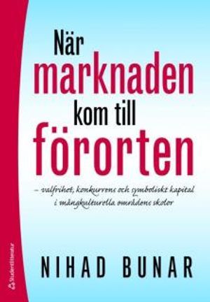 När marknaden kom till förorten : varlfrihet, konkurrens och symboliskt kapital i mångkulturella omfrådens skolor