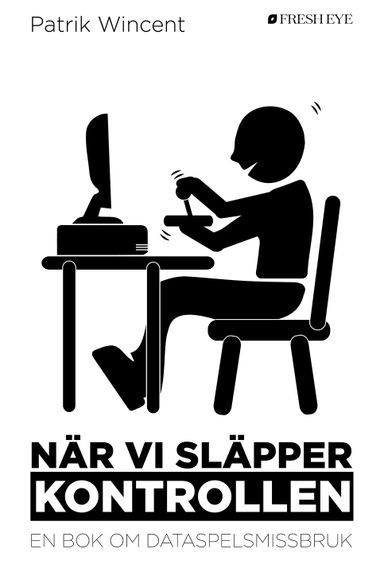 När vi släpper kontrollen : en bok om dataspelsmissbruk