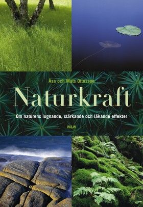 Naturkraft : om naturens lugnande, stärkande och läkande effekter