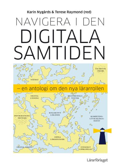 Navigera i den digitala samtiden : en antologi om den nya lärarrollen