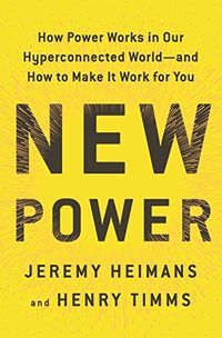 New Power: How Power Works in Our Hyperconnected World --and how to Make it Work for YouBusiness book summary