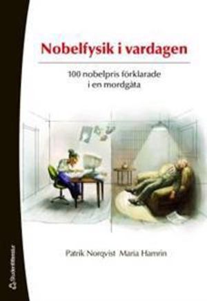 Nobelfysik i vardagen : 100 nobelpris förklarade i en mordgåta