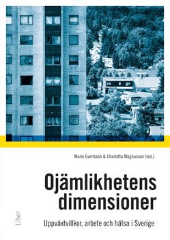 Ojämlikhetens dimensioner : uppväxtvillkor, familj, arbete och hälsa i samtida Sverige