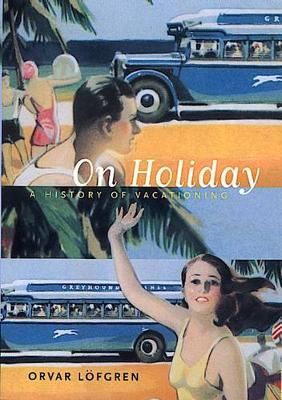 On Holiday: A History of VacationingUtgåva 6 av California studies in critical human geography